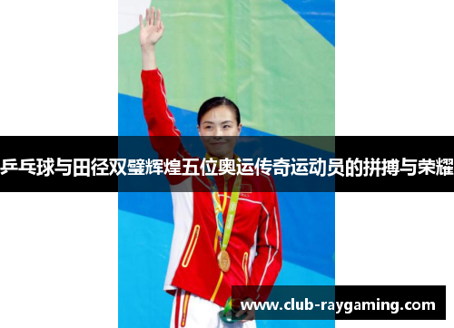 乒乓球与田径双璧辉煌五位奥运传奇运动员的拼搏与荣耀