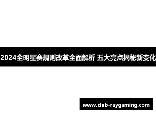 2024全明星赛规则改革全面解析 五大亮点揭秘新变化