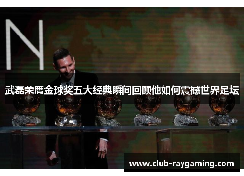 武磊荣膺金球奖五大经典瞬间回顾他如何震撼世界足坛