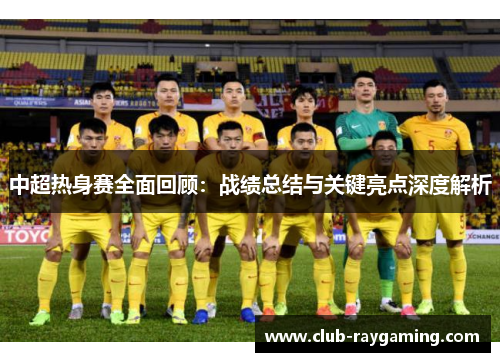 中超热身赛全面回顾：战绩总结与关键亮点深度解析