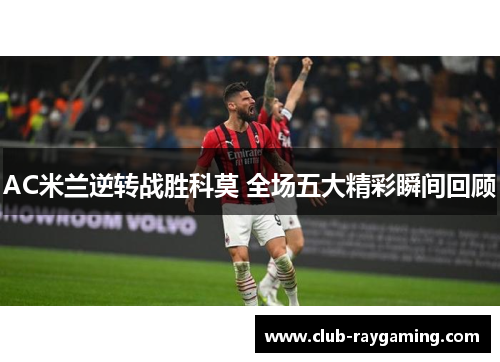 AC米兰逆转战胜科莫 全场五大精彩瞬间回顾