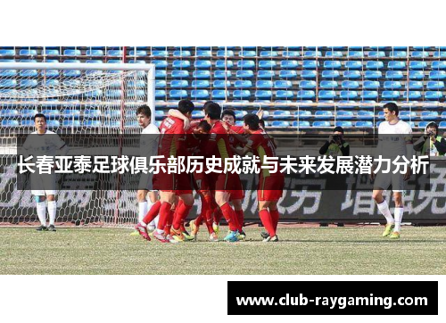 长春亚泰足球俱乐部历史成就与未来发展潜力分析