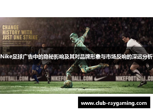 Nike足球广告中的隐秘影响及其对品牌形象与市场反响的深远分析