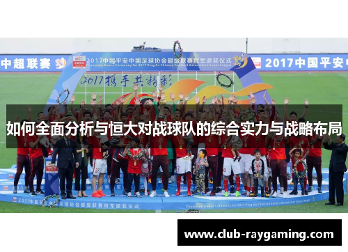如何全面分析与恒大对战球队的综合实力与战略布局