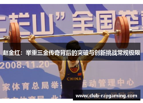 赵金红：举重三金传奇背后的突破与创新挑战常规极限