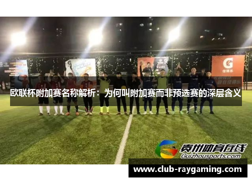 欧联杯附加赛名称解析：为何叫附加赛而非预选赛的深层含义