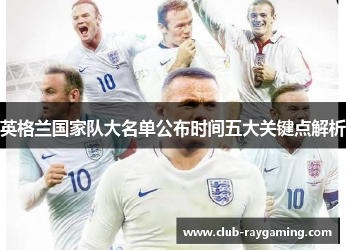英格兰国家队大名单公布时间五大关键点解析